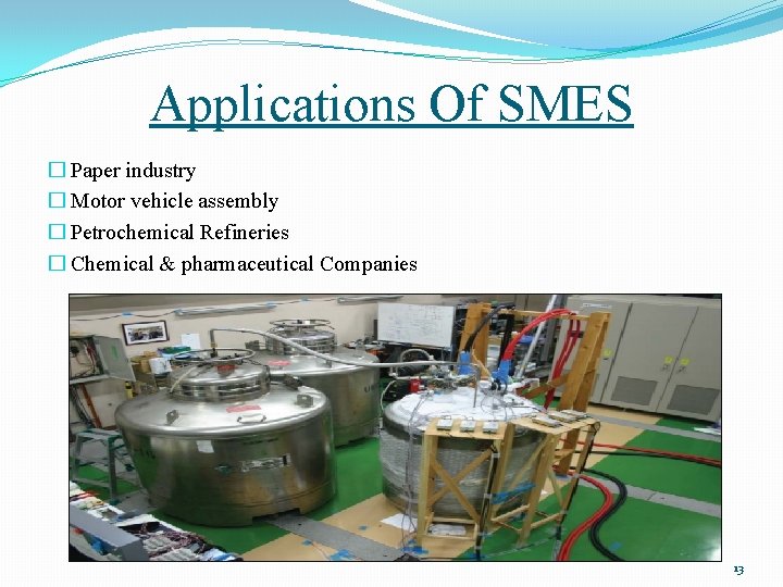 Applications Of SMES � Paper industry � Motor vehicle assembly � Petrochemical Refineries �