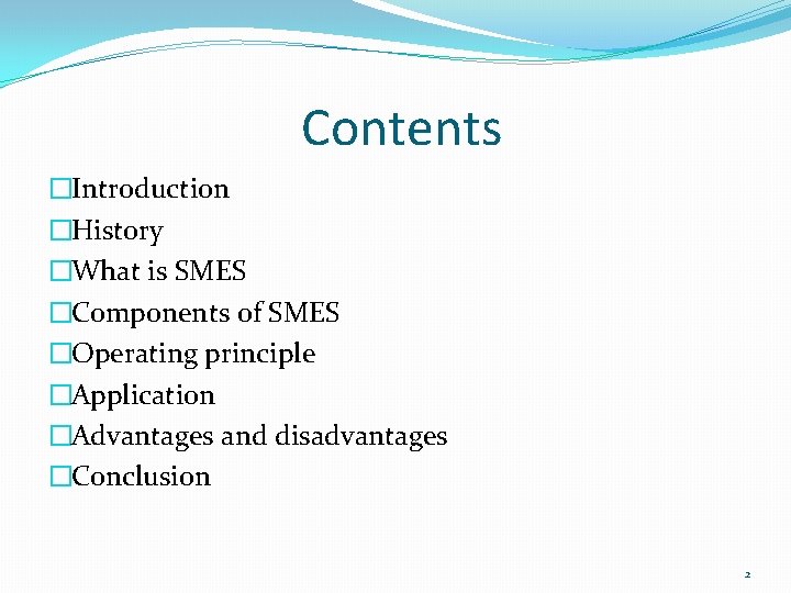 Contents �Introduction �History �What is SMES �Components of SMES �Operating principle �Application �Advantages and