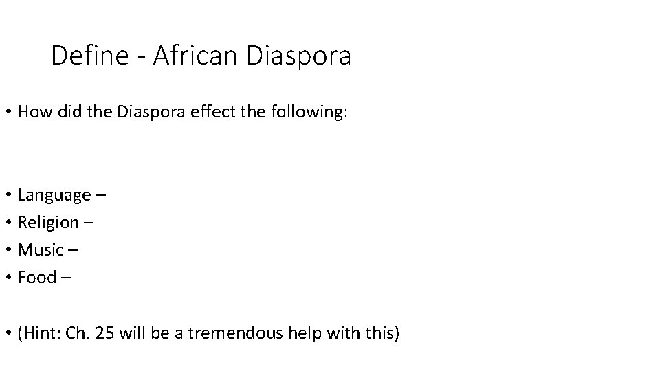 Define - African Diaspora • How did the Diaspora effect the following: • Language