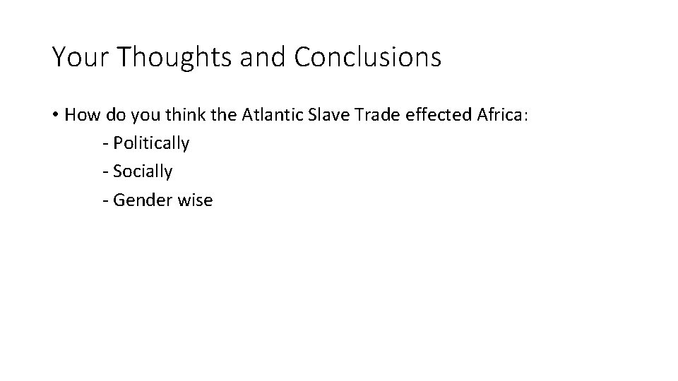 Your Thoughts and Conclusions • How do you think the Atlantic Slave Trade effected