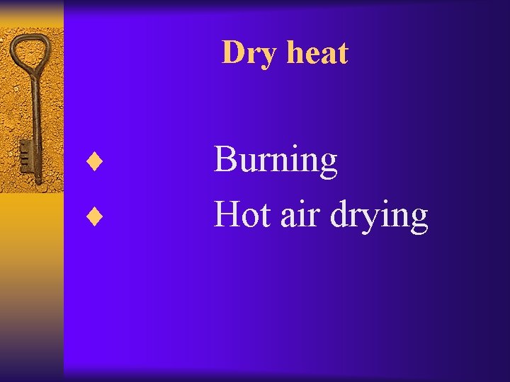 Dry heat ¨ ¨ Burning Hot air drying 