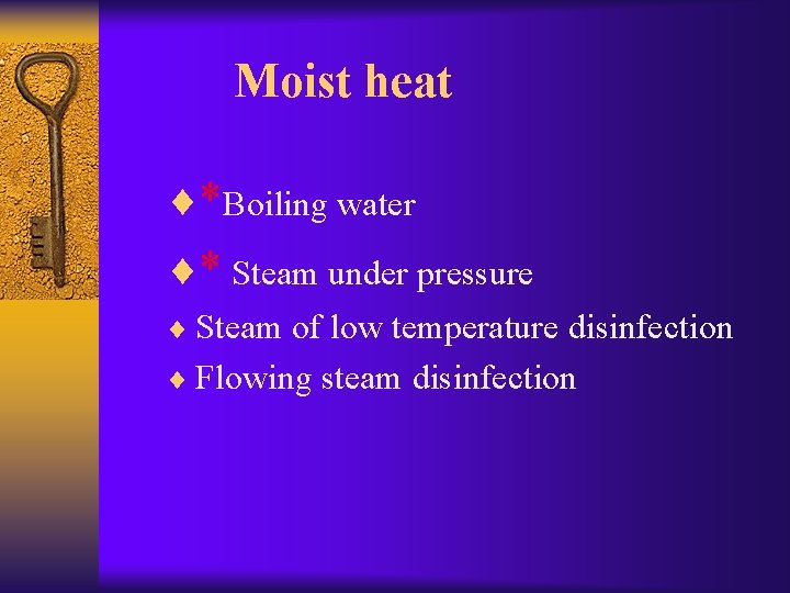 Moist heat ¨*Boiling water ¨* Steam under pressure ¨ Steam of low temperature disinfection