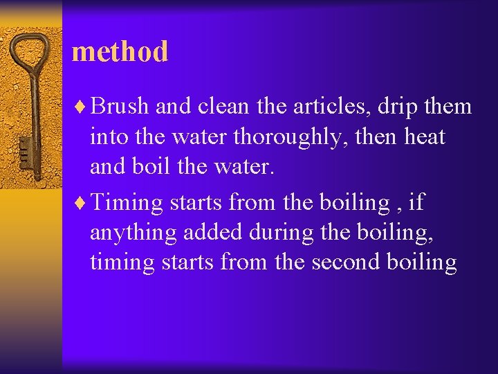 method ¨ Brush and clean the articles, drip them into the water thoroughly, then