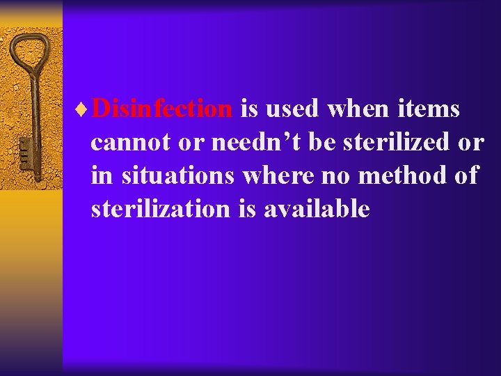 ¨Disinfection is used when items cannot or needn’t be sterilized or in situations where