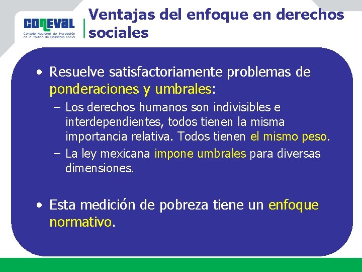 Ventajas del enfoque en derechos sociales • Resuelve satisfactoriamente problemas de ponderaciones y umbrales: