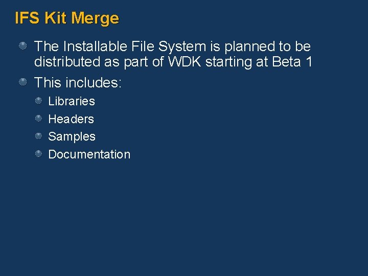 IFS Kit Merge The Installable File System is planned to be distributed as part