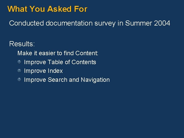 What You Asked For Conducted documentation survey in Summer 2004 Results: Make it easier