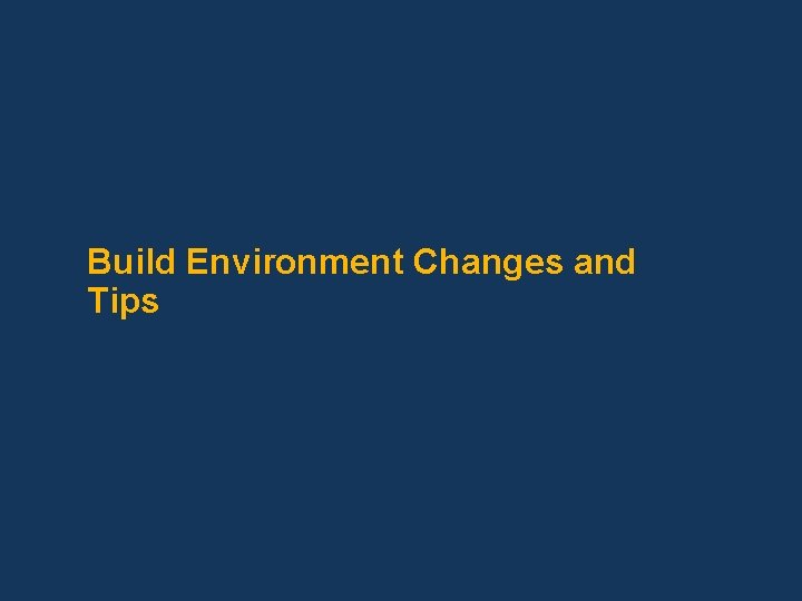 Build Environment Changes and Tips 