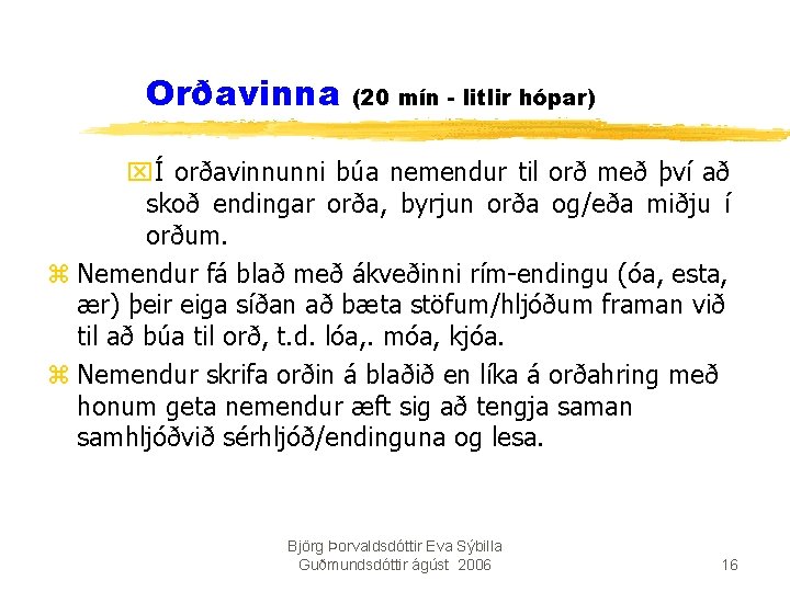 Orðavinna (20 mín - litlir hópar) xÍ orðavinnunni búa nemendur til orð með því