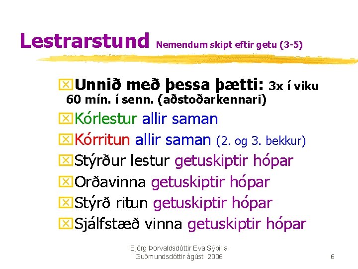 Lestrarstund Nemendum skipt eftir getu (3 -5) x. Unnið með þessa þætti: 3 x