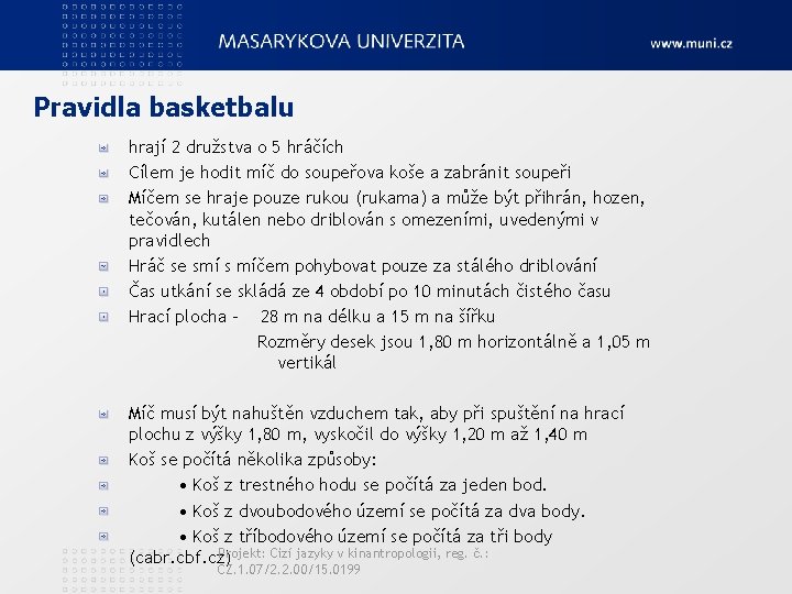 Pravidla basketbalu hrají 2 družstva o 5 hráčích Cílem je hodit míč do soupeřova