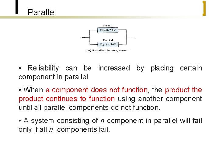 Parallel • Reliability can be increased by placing certain component in parallel. • When