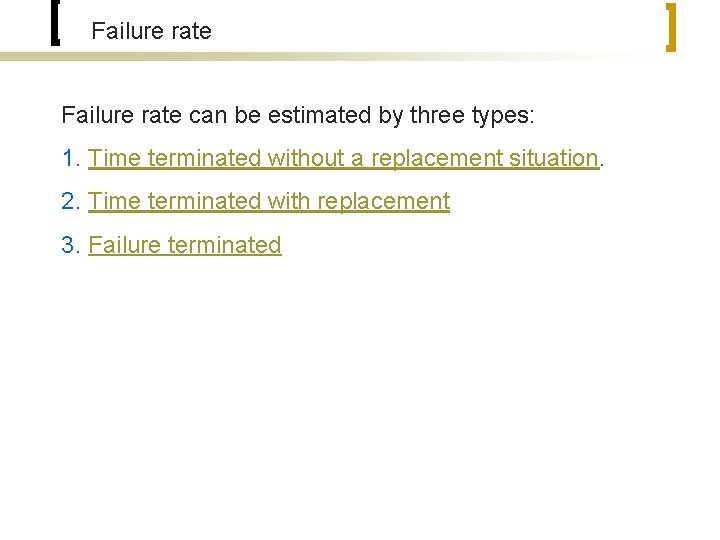 Failure rate can be estimated by three types: 1. Time terminated without a replacement