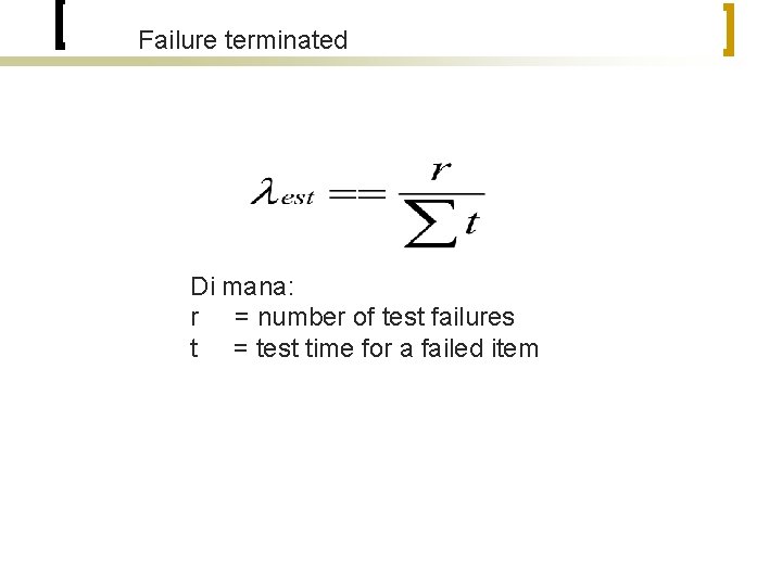 Failure terminated Di mana: r = number of test failures t = test time