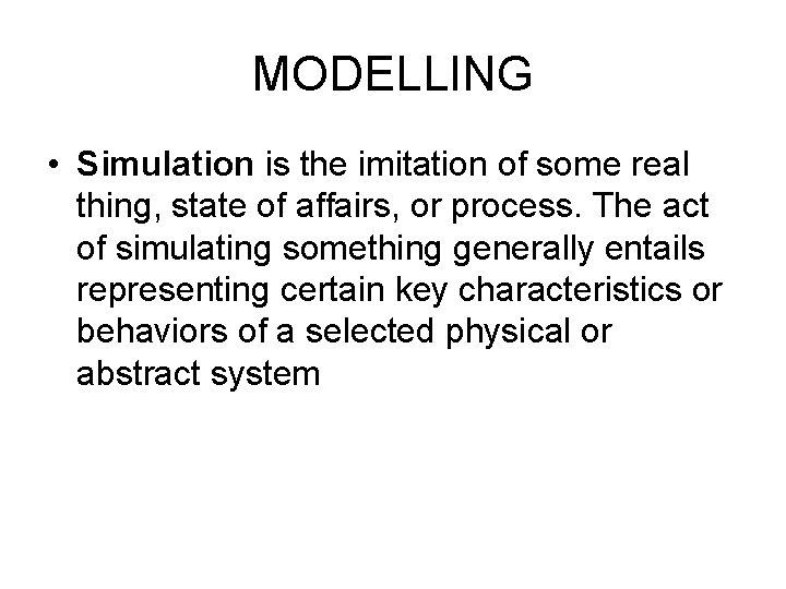 MODELLING • Simulation is the imitation of some real thing, state of affairs, or