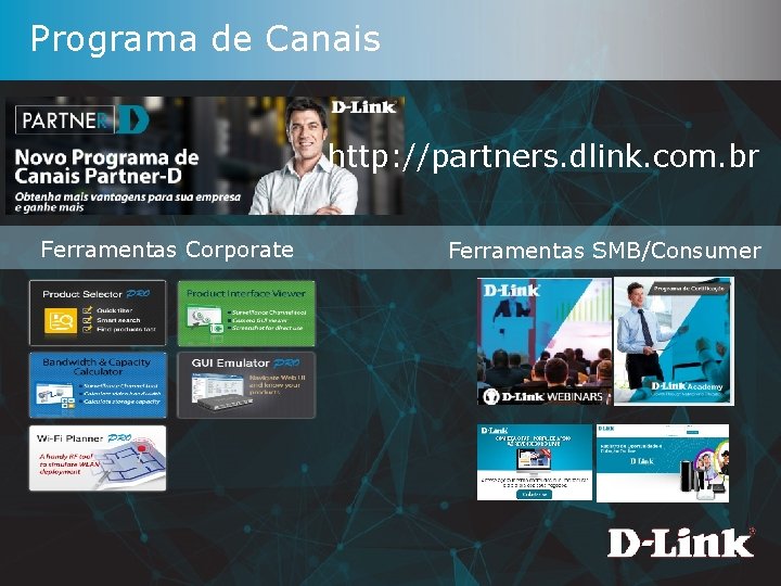 Programa de Canais http: //partners. dlink. com. br Ferramentas Corporate Ferramentas SMB/Consumer 