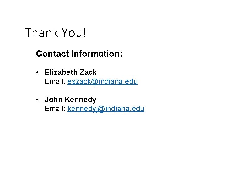Thank You! Contact Information: • Elizabeth Zack Email: eszack@indiana. edu • John Kennedy Email: