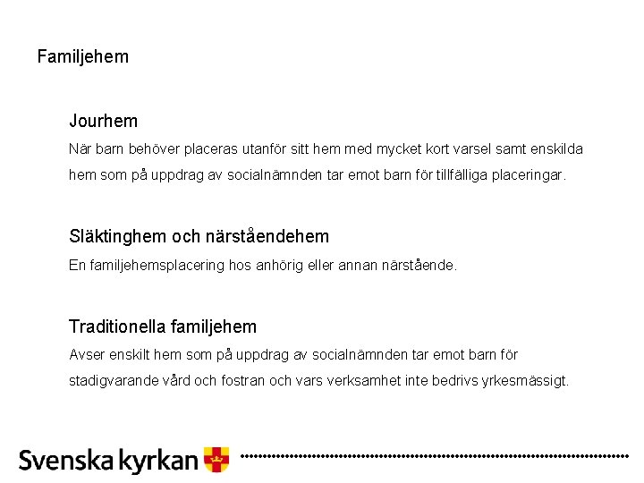 Familjehem Jourhem När barn behöver placeras utanför sitt hem med mycket kort varsel samt