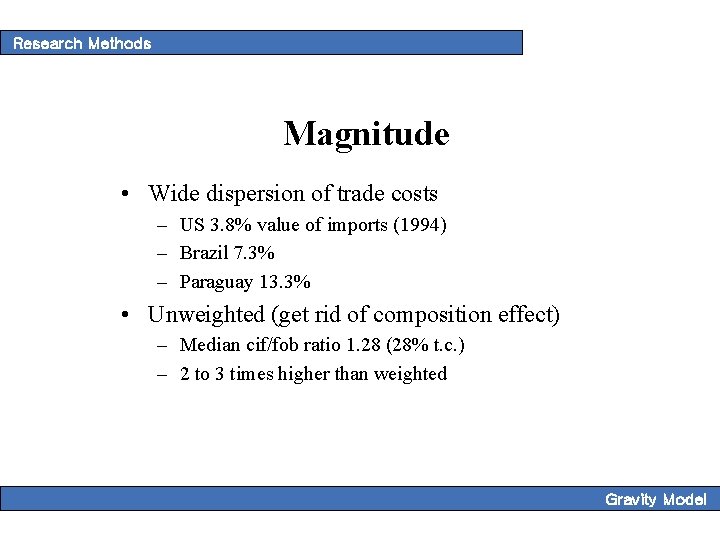 Research Methods Magnitude • Wide dispersion of trade costs – US 3. 8% value