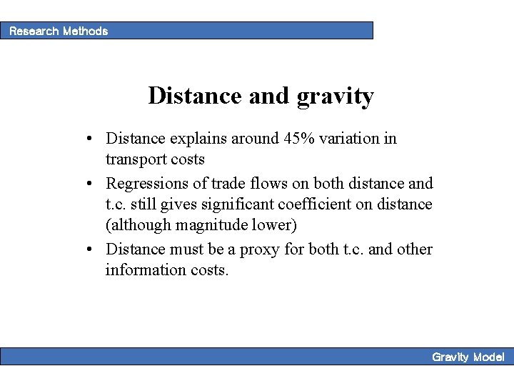 Research Methods Distance and gravity • Distance explains around 45% variation in transport costs