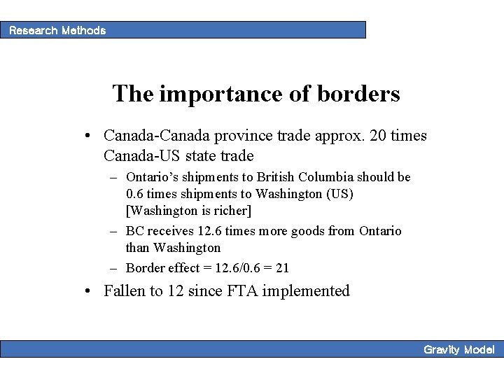 Research Methods The importance of borders • Canada-Canada province trade approx. 20 times Canada-US