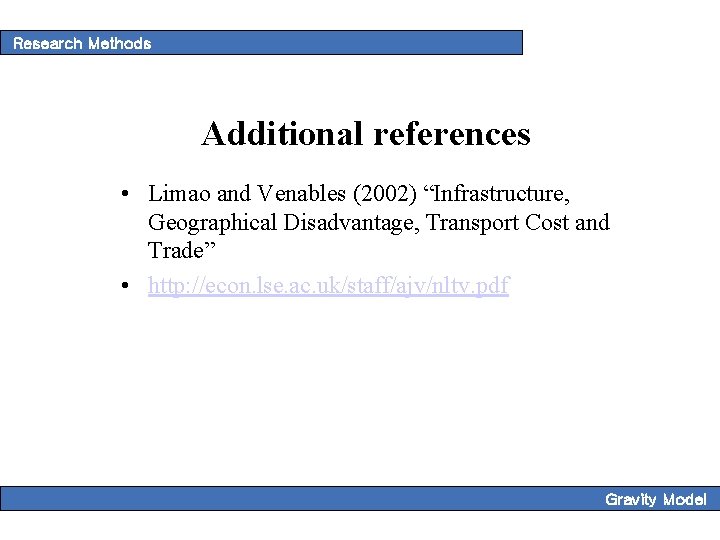 Research Methods Additional references • Limao and Venables (2002) “Infrastructure, Geographical Disadvantage, Transport Cost