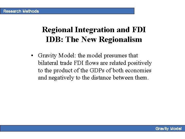 Research Methods Regional Integration and FDI IDB: The New Regionalism • Gravity Model: the