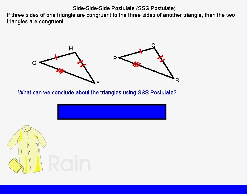 Side-Side Postulate (SSS Postulate) If three sides of one triangle are congruent to the