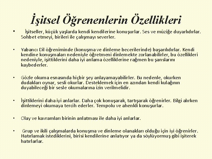 İşitsel Öğrenenlerin Özellikleri • İşitseller, küçük yaşlarda kendilerine konuşurlar. Ses ve müziğe duyarlıdırlar. Sohbet
