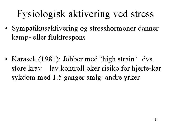 Fysiologisk aktivering ved stress • Sympatikusaktivering og stresshormoner danner kamp- eller fluktrespons • Karasek