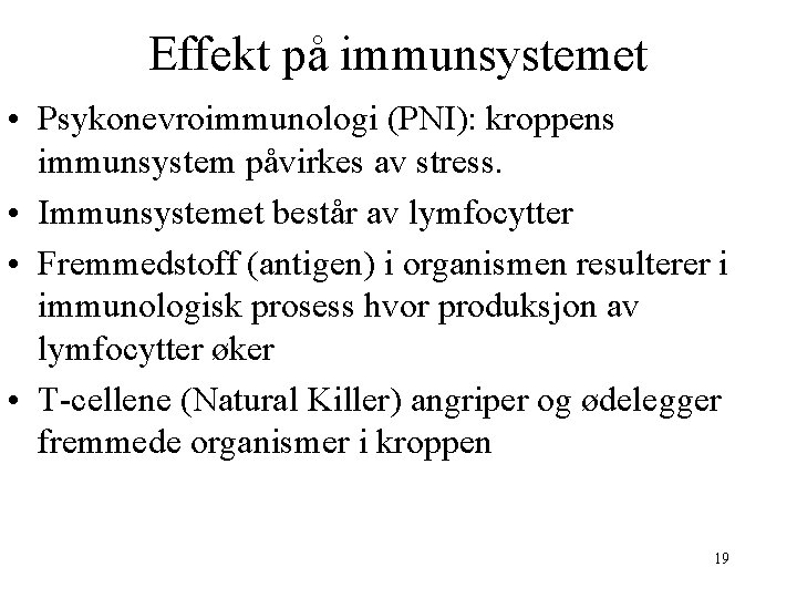 Effekt på immunsystemet • Psykonevroimmunologi (PNI): kroppens immunsystem påvirkes av stress. • Immunsystemet består