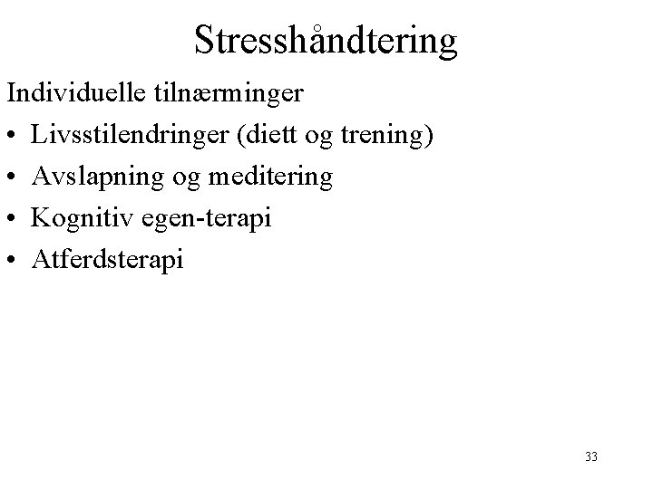 Stresshåndtering Individuelle tilnærminger • Livsstilendringer (diett og trening) • Avslapning og meditering • Kognitiv