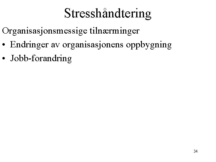 Stresshåndtering Organisasjonsmessige tilnærminger • Endringer av organisasjonens oppbygning • Jobb-forandring 34 