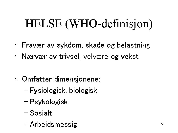 HELSE (WHO-definisjon) • Fravær av sykdom, skade og belastning • Nærvær av trivsel, velvære