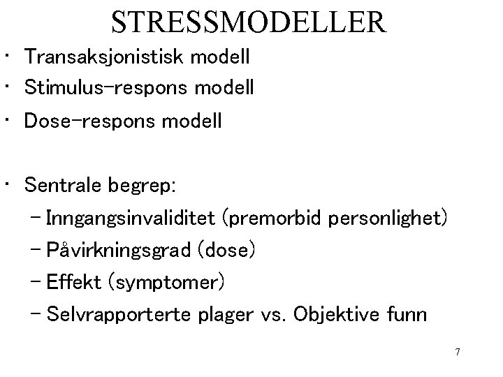 STRESSMODELLER • Transaksjonistisk modell • Stimulus-respons modell • Dose-respons modell • Sentrale begrep: –