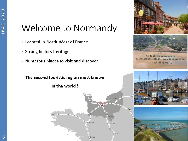 IPAC 2020 Welcome to Normandy • Located in North‐West of France • Strong history