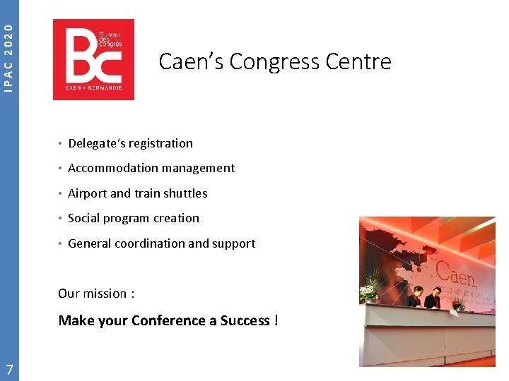 IPAC 2020 Caen’s Congress Centre • Delegate’s registration • Accommodation management • Airport and