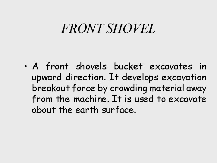 FRONT SHOVEL • A front shovels bucket excavates in upward direction. It develops excavation