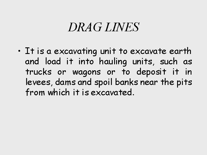 DRAG LINES • It is a excavating unit to excavate earth and load it