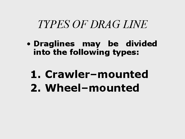 TYPES OF DRAG LINE • Draglines may be divided into the following types: 1.