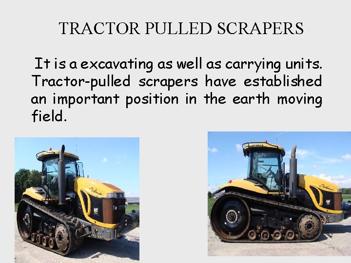 TRACTOR PULLED SCRAPERS It is a excavating as well as carrying units. Tractor-pulled scrapers