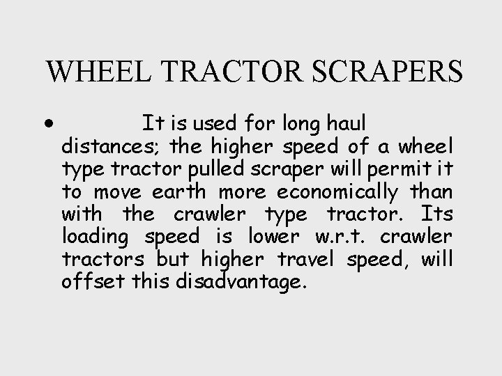 WHEEL TRACTOR SCRAPERS • It is used for long haul distances; the higher speed