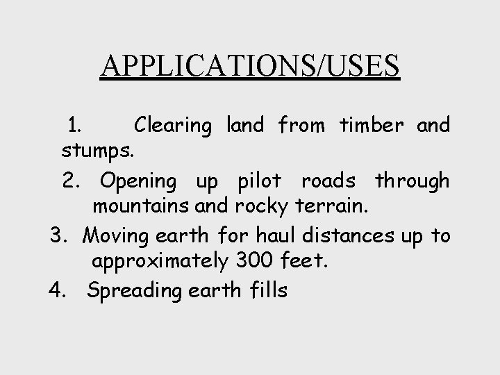 APPLICATIONS/USES 1. Clearing land from timber and stumps. 2. Opening up pilot roads through