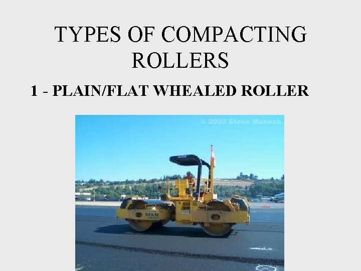 TYPES OF COMPACTING ROLLERS 1 - PLAIN/FLAT WHEALED ROLLER 