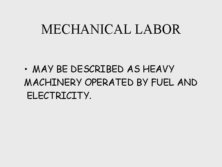 MECHANICAL LABOR • MAY BE DESCRIBED AS HEAVY MACHINERY OPERATED BY FUEL AND ELECTRICITY.