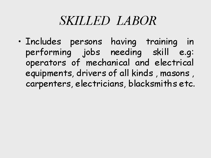 SKILLED LABOR • Includes persons having training in performing jobs needing skill e. g: