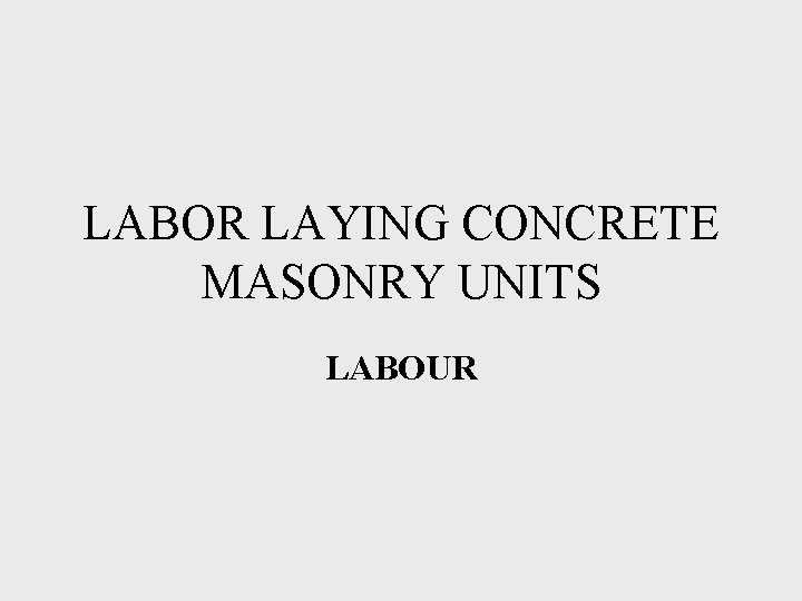 LABOR LAYING CONCRETE MASONRY UNITS LABOUR 