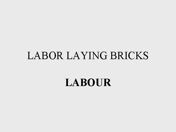 LABOR LAYING BRICKS LABOUR 