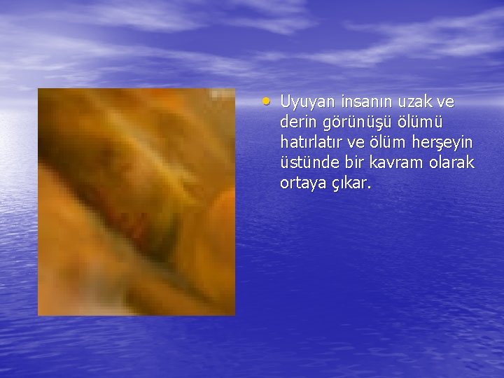  • Uyuyan insanın uzak ve derin görünüşü ölümü hatırlatır ve ölüm herşeyin üstünde