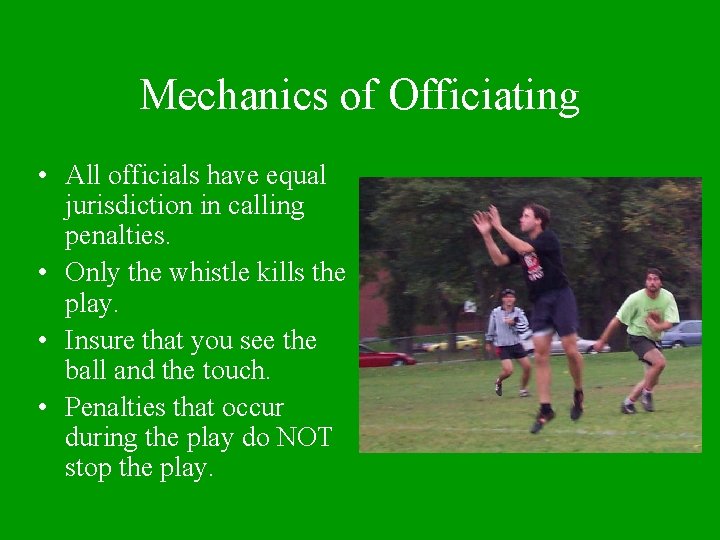 Mechanics of Officiating • All officials have equal jurisdiction in calling penalties. • Only